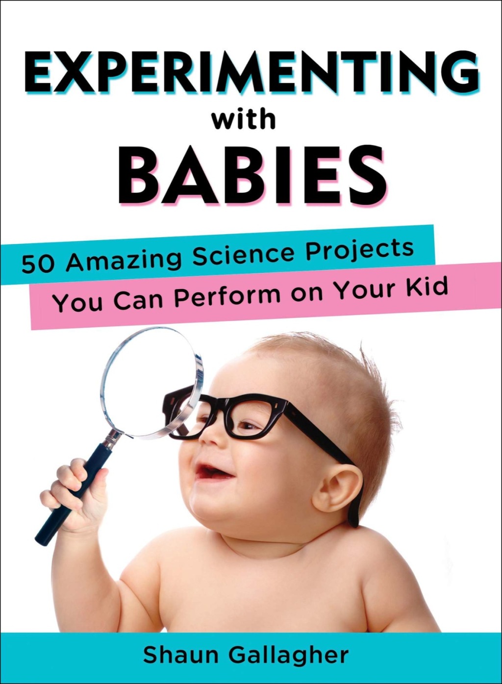 Experimenting with Babies 50 Amazing Science Projects You Can Perform on Your Kid - (PDF/EPUB Version)