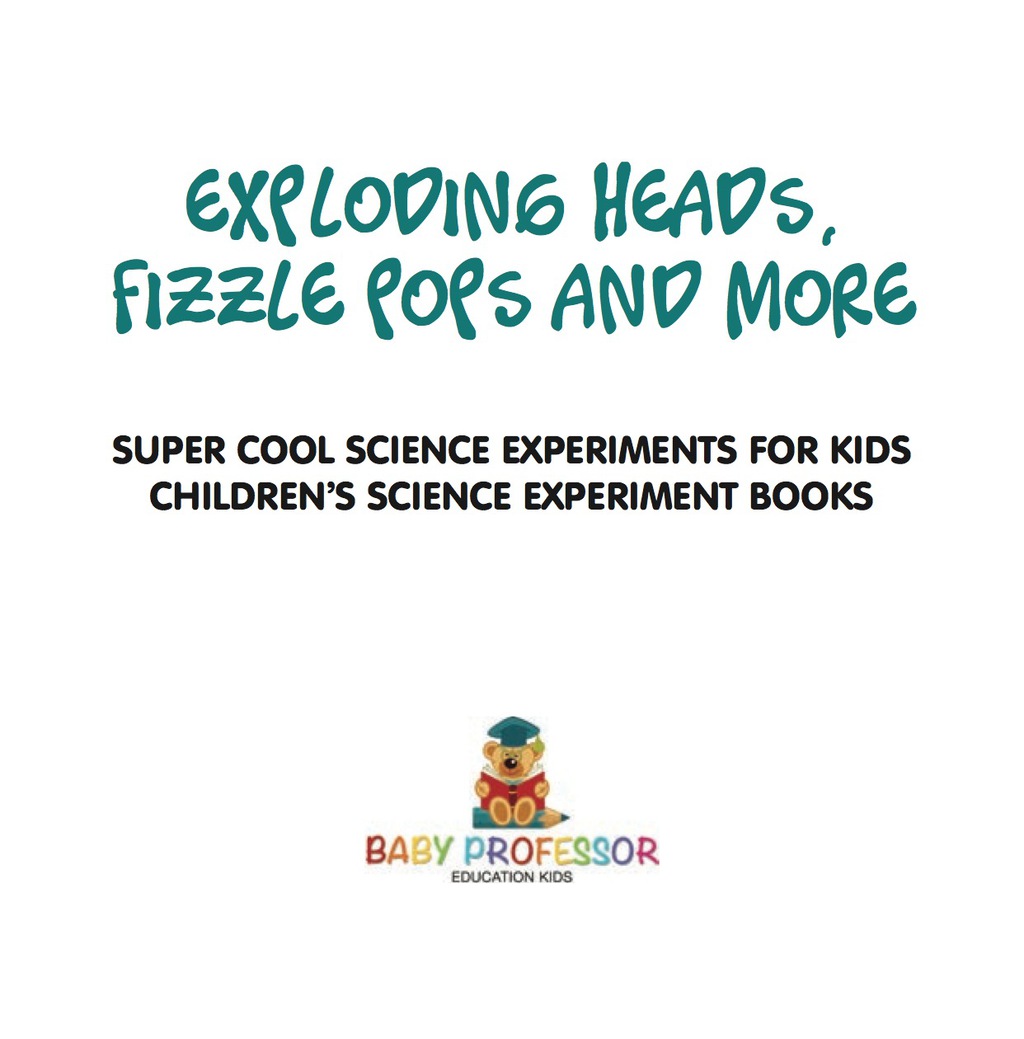 Exploding Heads, Fizzle Pops and More | Super Cool Science Experiments for Kids | Children's Science Experiment Books - (PDF/EPUB Version)