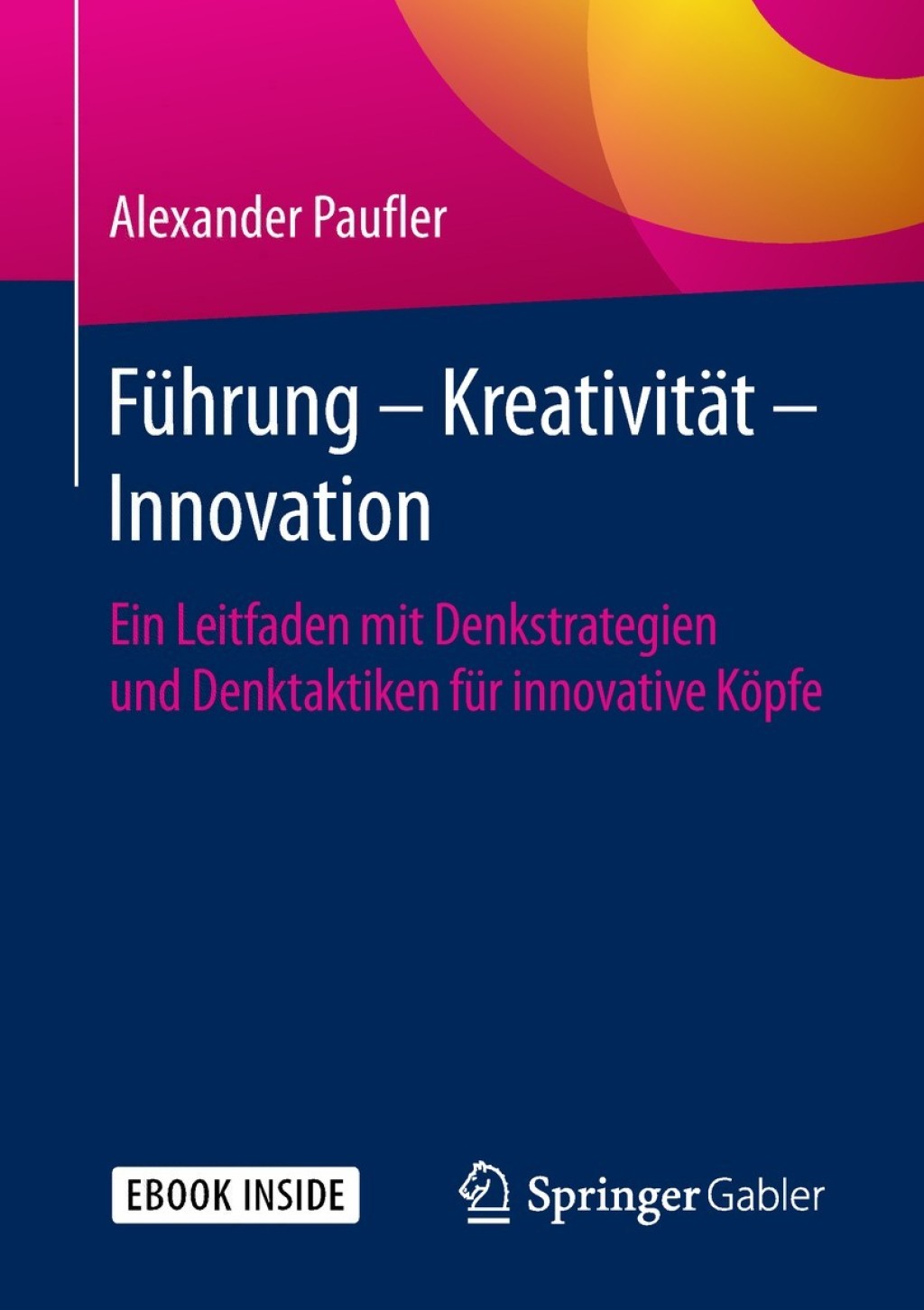 FÃ¼hrung - KreativitÃ¤t - Innovation Ein Leitfaden mit Denkstrategien und Denktaktiken fÃ¼r innovative KÃ¶pfe - (PDF/EPUB Version)