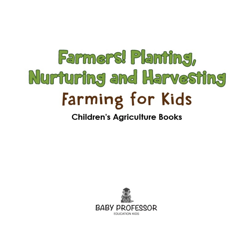 Farmers! Planting, Nurturing and Harvesting, Farming for Kids - Children's Agriculture Books - (PDF/EPUB Version)