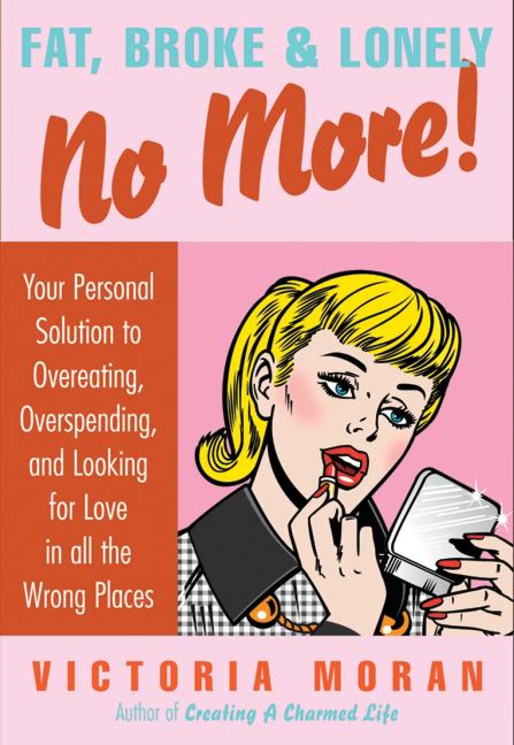 Fat, Broke & Lonely No More Your Personal Solution to Overeating, Overspending, and Looking for Love in All the Wrong Places - (PDF/EPUB Version)
