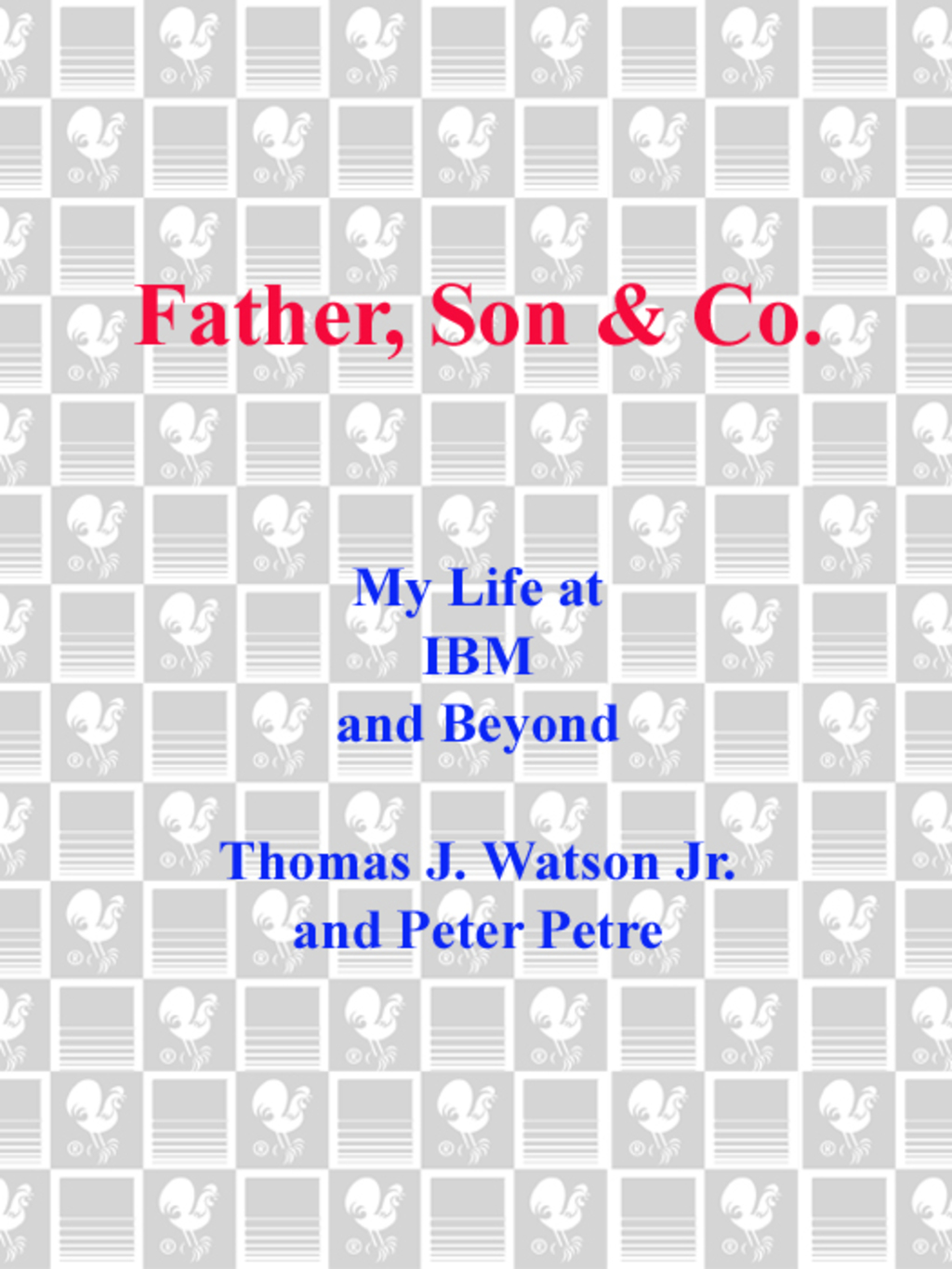 Father, Son & Co. My Life at IBM and Beyond - (PDF/EPUB Version)
