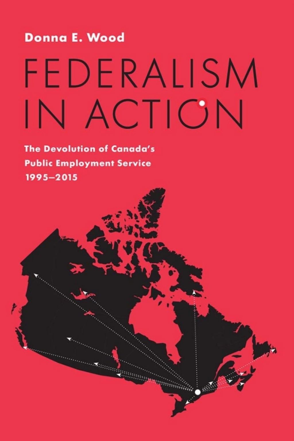 Canada Devolution Federalism in Action The Devolution of Canada’s Public Employment ...