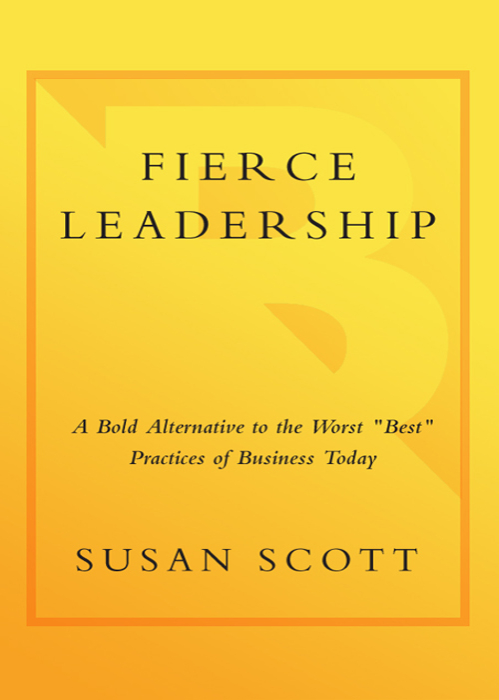 Fierce Leadership A Bold Alternative to the Worst "Best" Practices of Business Today - (PDF/EPUB Version)