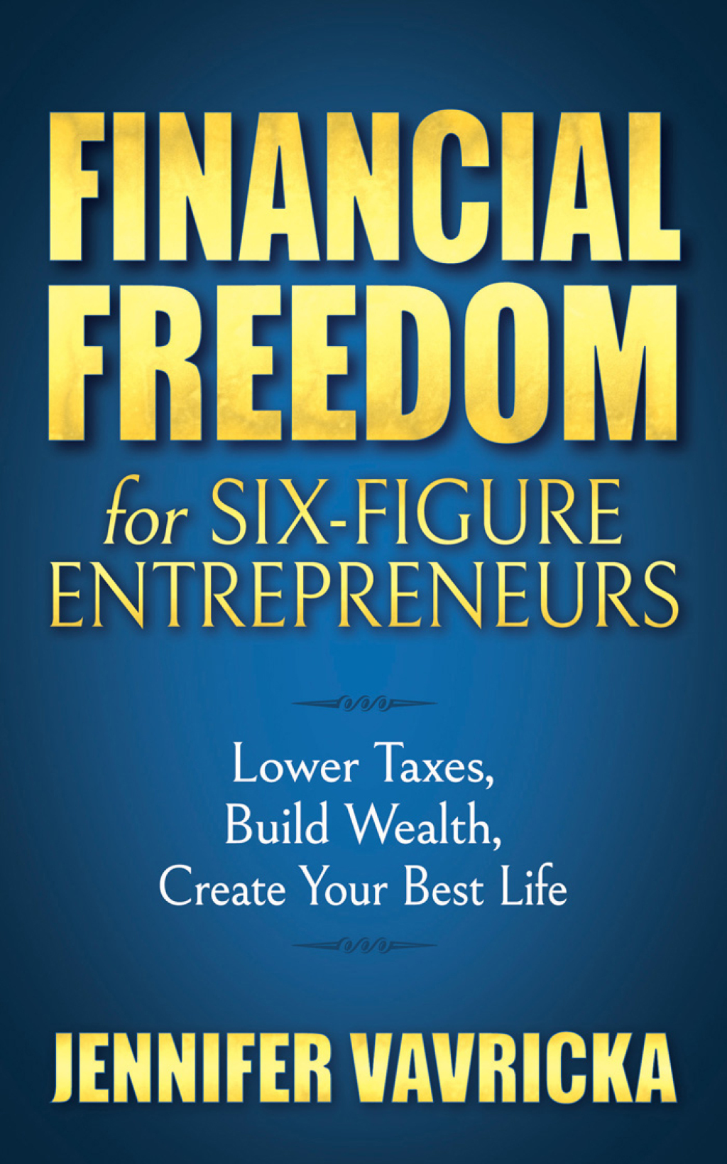 Financial Freedom for Six-Figure Entrepreneurs Lower Taxes, Build Wealth, Create Your Best Life - (PDF/EPUB Version)
