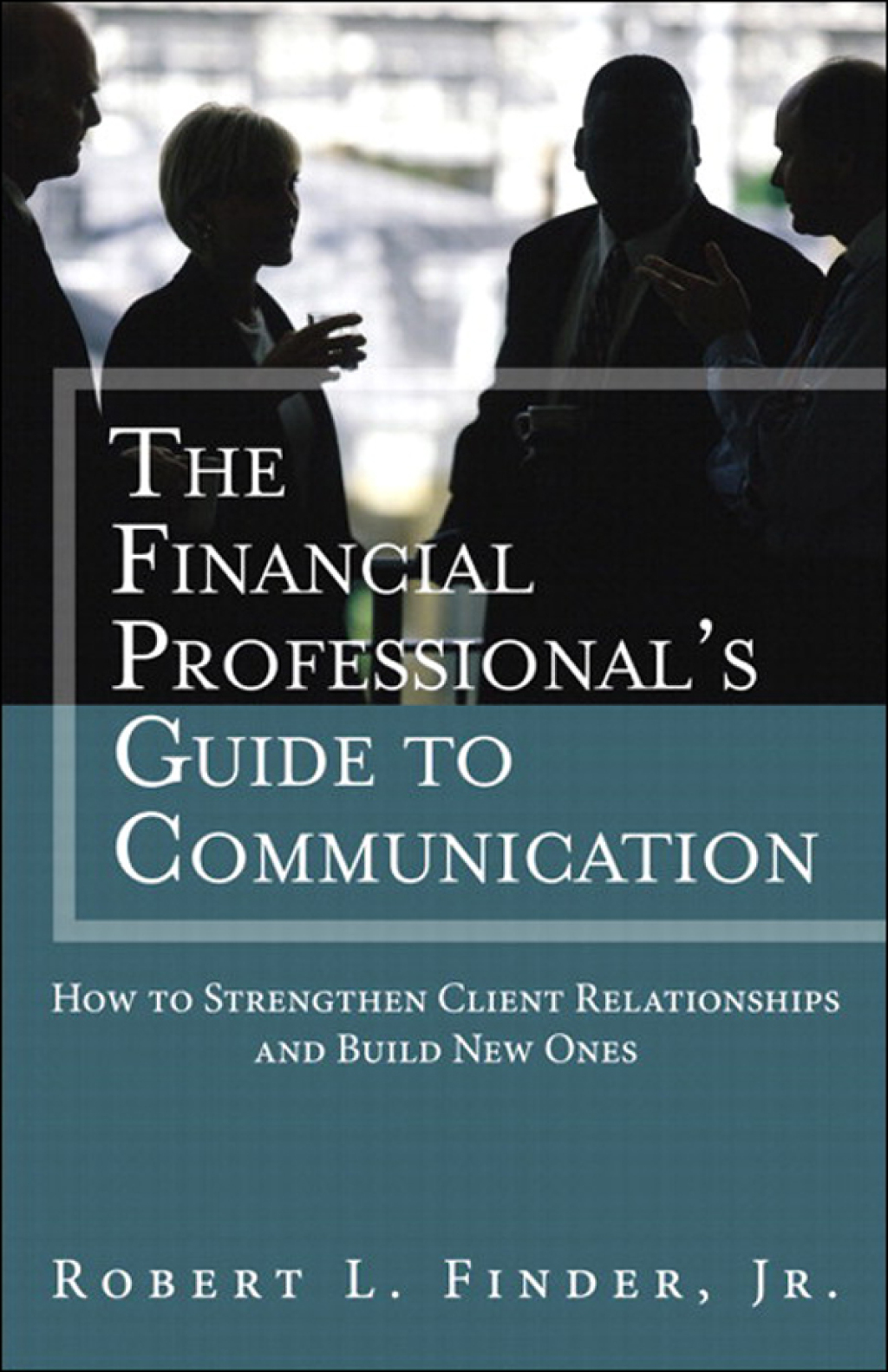 Financial Professional's Guide to Communication, The How to Strengthen Client Relationships and Build New Ones (paperback) 1st Edition - (PDF/EPUB Version)