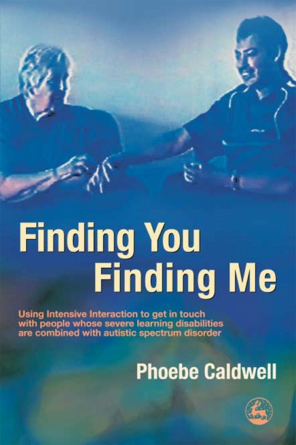 Finding You Finding Me Using Intensive Interaction to get in touch with people whose severe learning disabilities are combined with autistic spectrum disorder - (PDF/EPUB Version)
