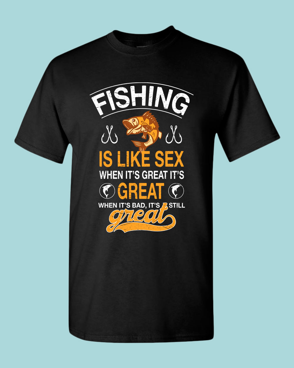 Fishing is like s*x when it's great it's great t-shirt, fishing tees