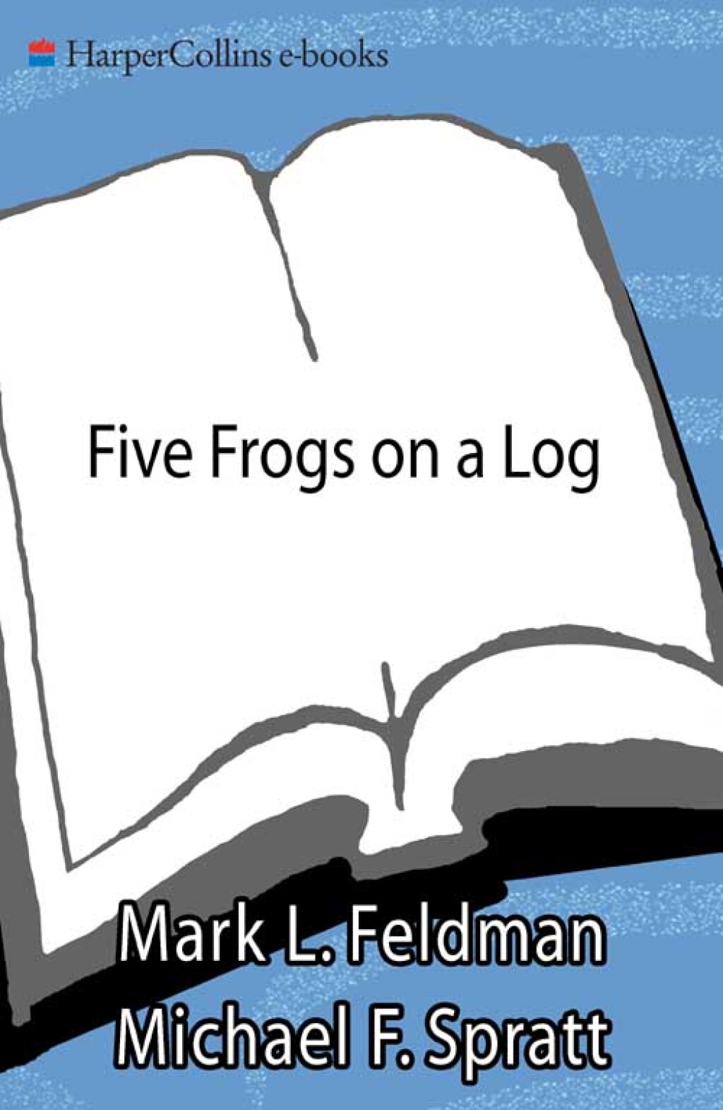 Five Frogs on a Log A CEO's Field Guide to Accelerating the Transition in Mergers, Acquisitions, and Gut Wrenching Change - (PDF/EPUB Version)