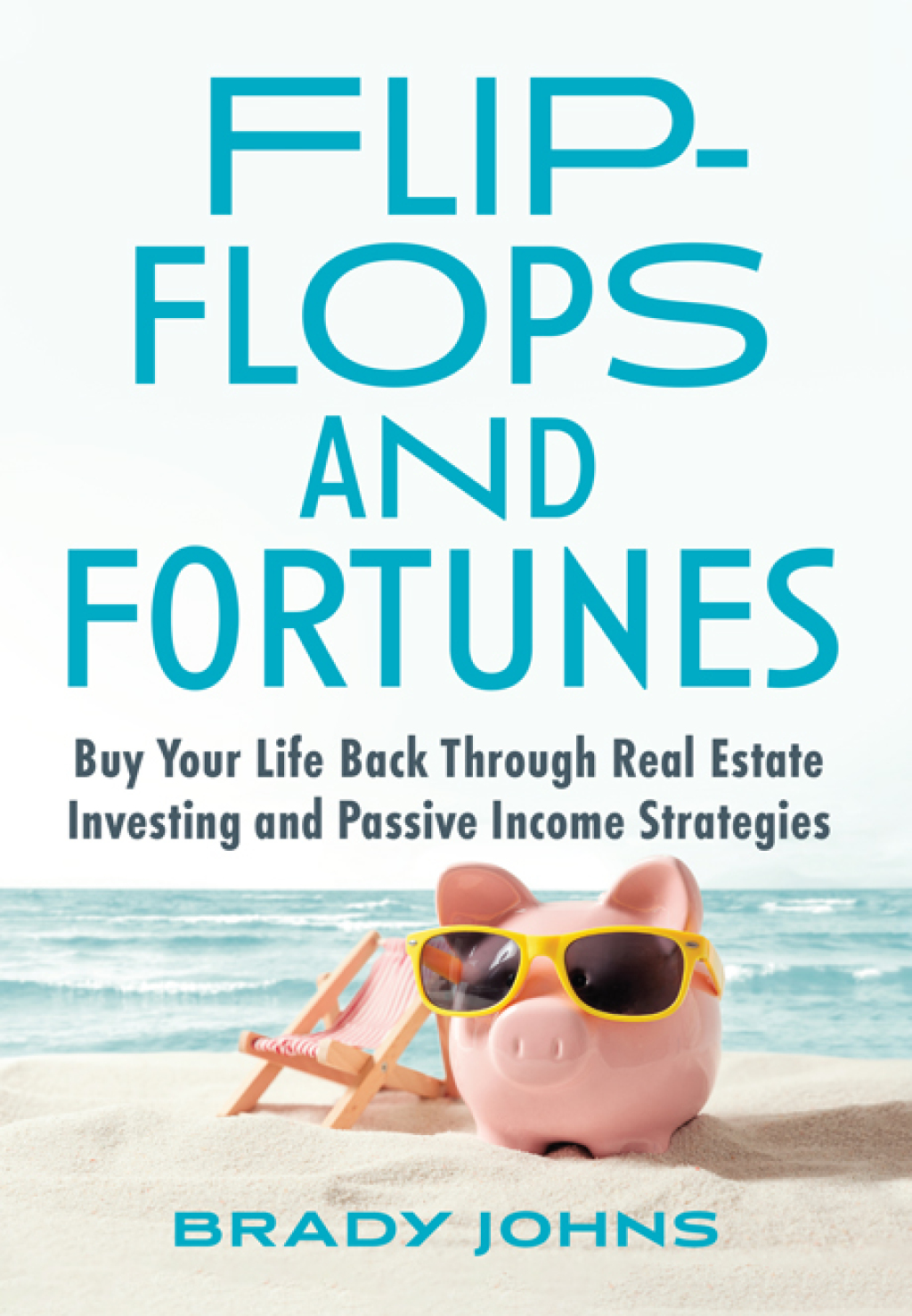 Flip-Flops and Fortunes Buy Your Life Back Through Real Estate Investing and Passive Income Strategies - (PDF/EPUB Version)