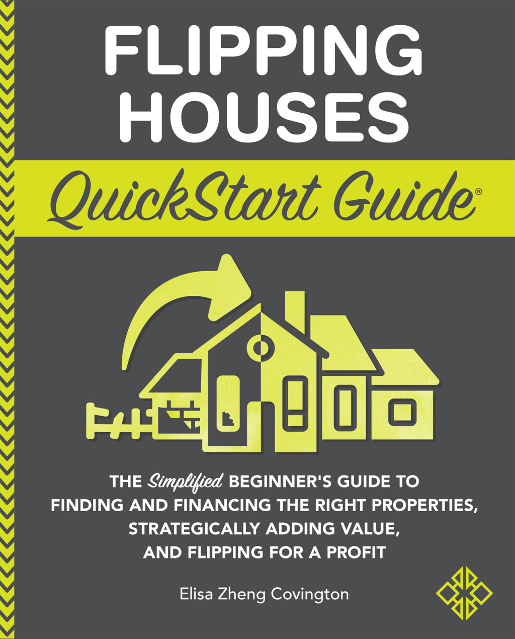 Flipping Houses QuickStart Guide The Simplified Beginnerâ€™s Guide to Finding and Financing the Right Properties, Strategically Adding Value, and Flipping for a Profit - (PDF/EPUB Version)
