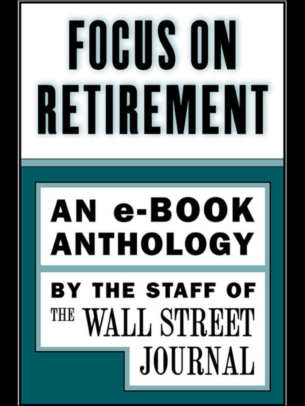 Focus on Retirement An e-Book Anthology - (PDF/EPUB Version)