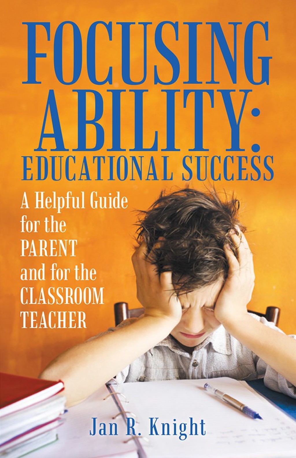 Focusing Ability: Educational Success A Helpful Guide for the Parent and for the Classroom Teacher - (PDF/EPUB Version)