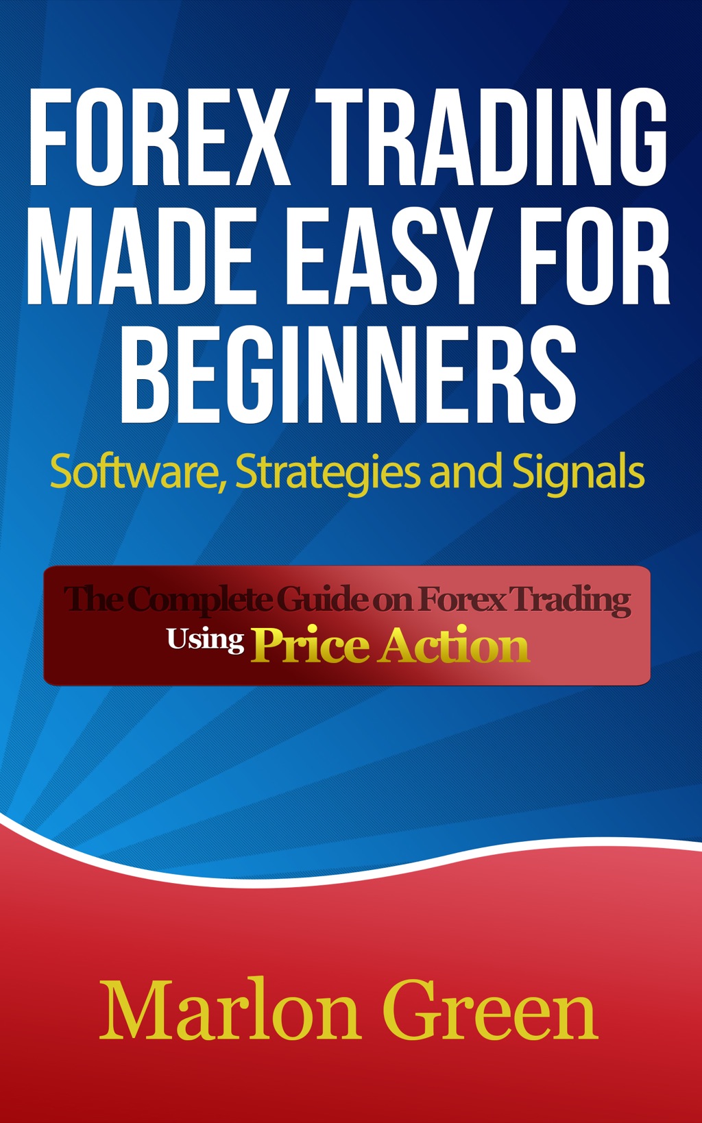 Forex Trading Made Easy For Beginners: Software, Strategies and Signals The Complete Guide on Forex Trading Using Price Action - (PDF/EPUB Version)