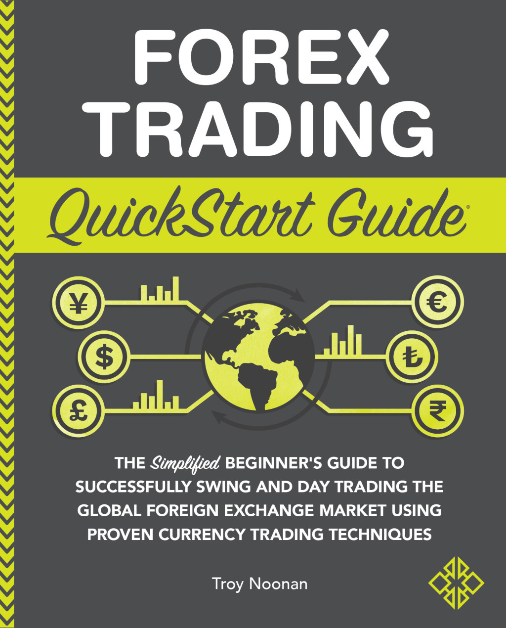 Forex Trading QuickStart Guide The Simplified Beginner's Guide to Successfully Swing and Day Trading the Global Foreign Exchange Market Using Proven Currency Trading Techniques - (PDF/EPUB Version)