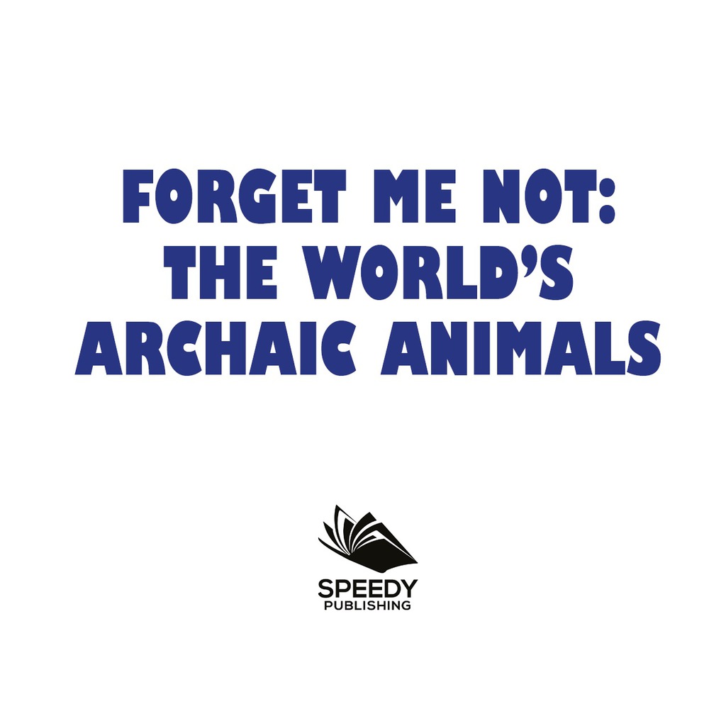 Forget Me Not: The World's Archaic Animals Extinct Animals Books - (PDF/EPUB Version)