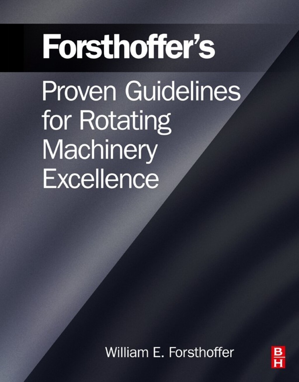 Rotating Equipment Handbook.pdf Forsthoffer’s Proven Guidelines for Rotating Machinery Excellence â ...