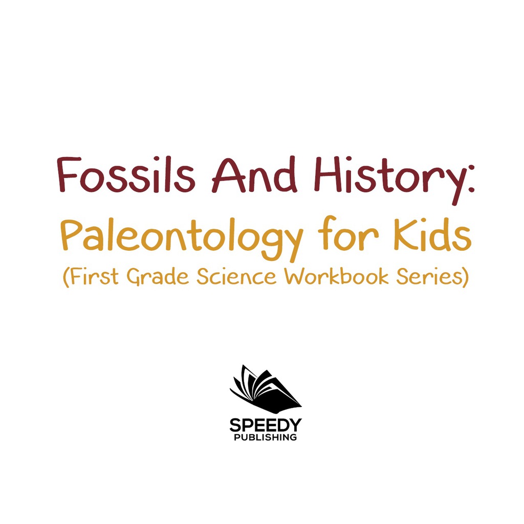 Fossils And History : Paleontology for Kids (First Grade Science Workbook Series) Prehistoric Creatures Encyclopedia - (PDF/EPUB Version)