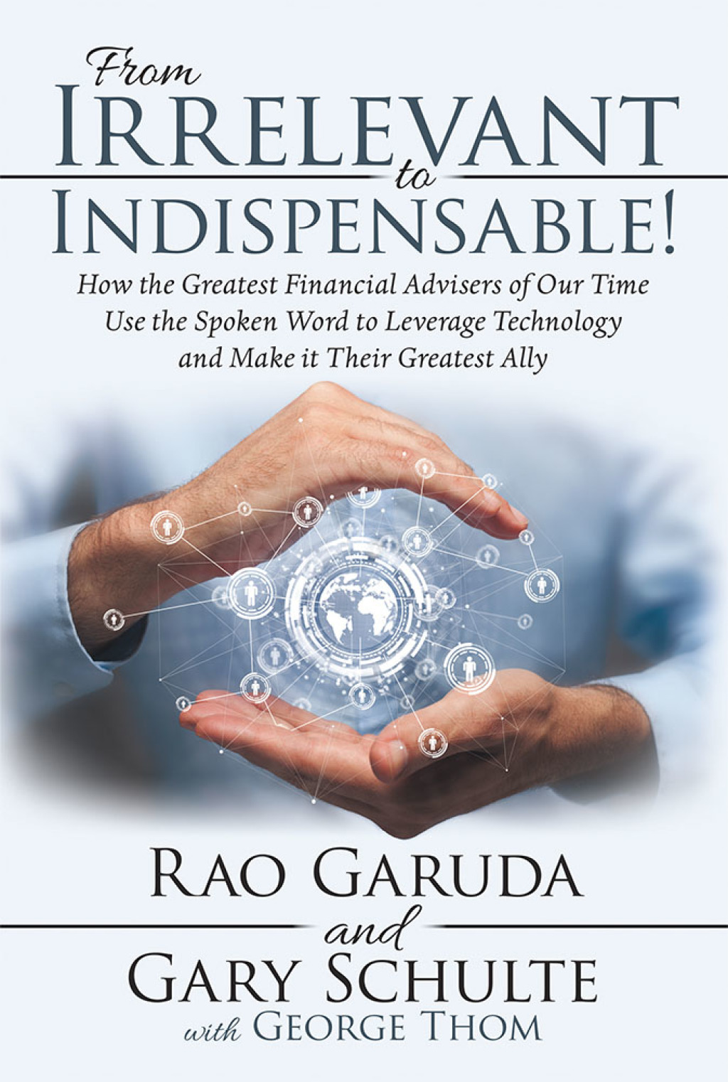 From Irrelevant to Indispensable! How the Greatest Financial Advisers of Our Time Use the Spoken Word to Leverage Technology and Make It Their Greatest Ally - (PDF/EPUB Version)