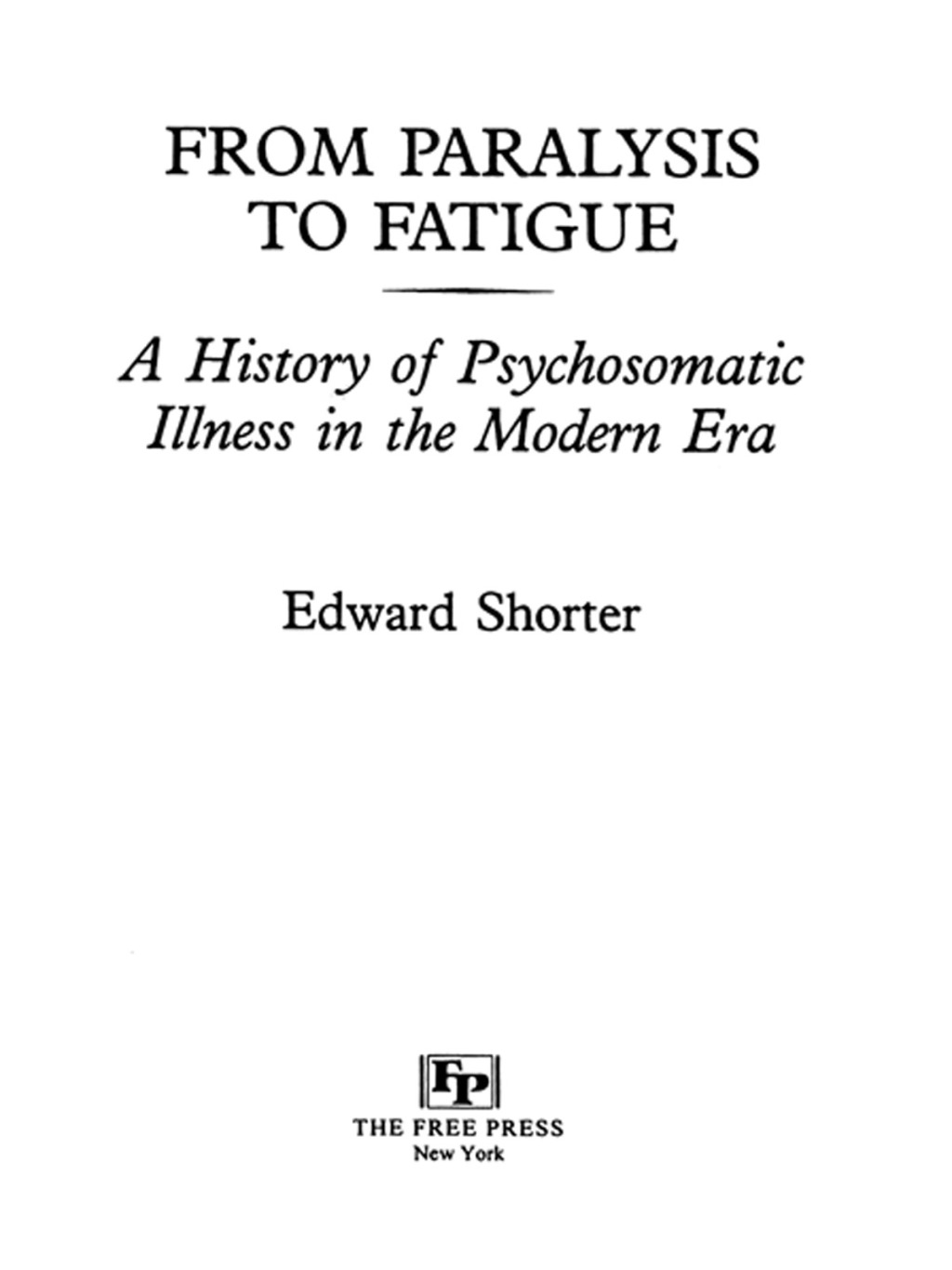From Paralysis to Fatigue A History of Psychosomatic Illness in the Modern Era - (PDF/EPUB Version)