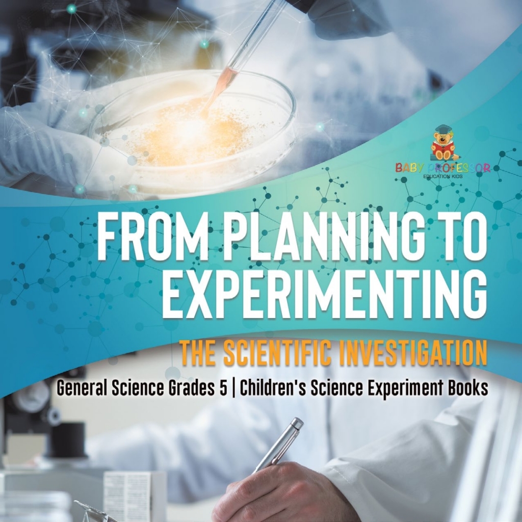 From Planning to Experimenting : The Scientific Investigation | General Science Grades 5 | Children's Science Experiment Books - (PDF/EPUB Version)
