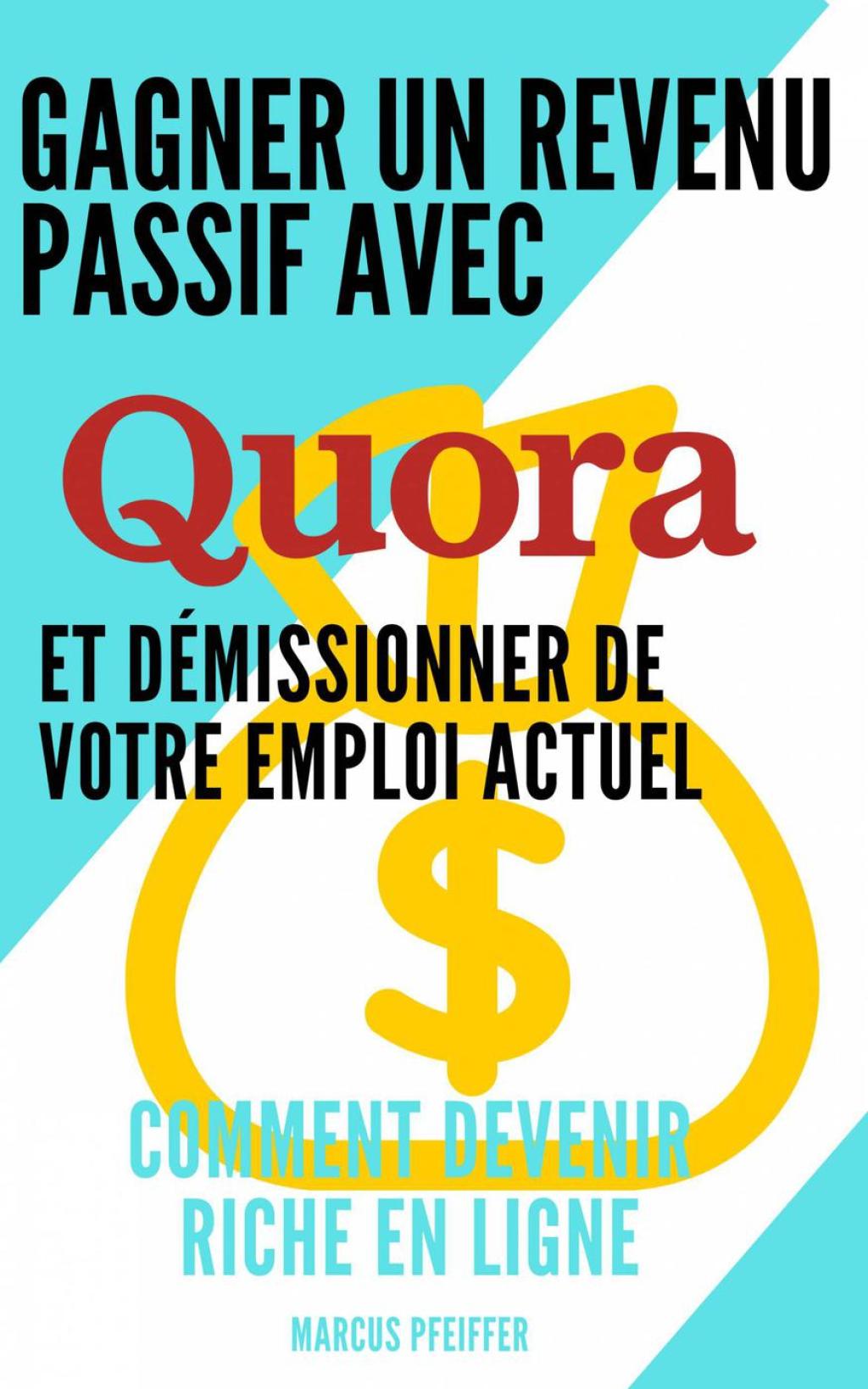 Gagner un revenu passif avec Quora et dÃ©missionner de votre emploi actuel - (PDF/EPUB Version)