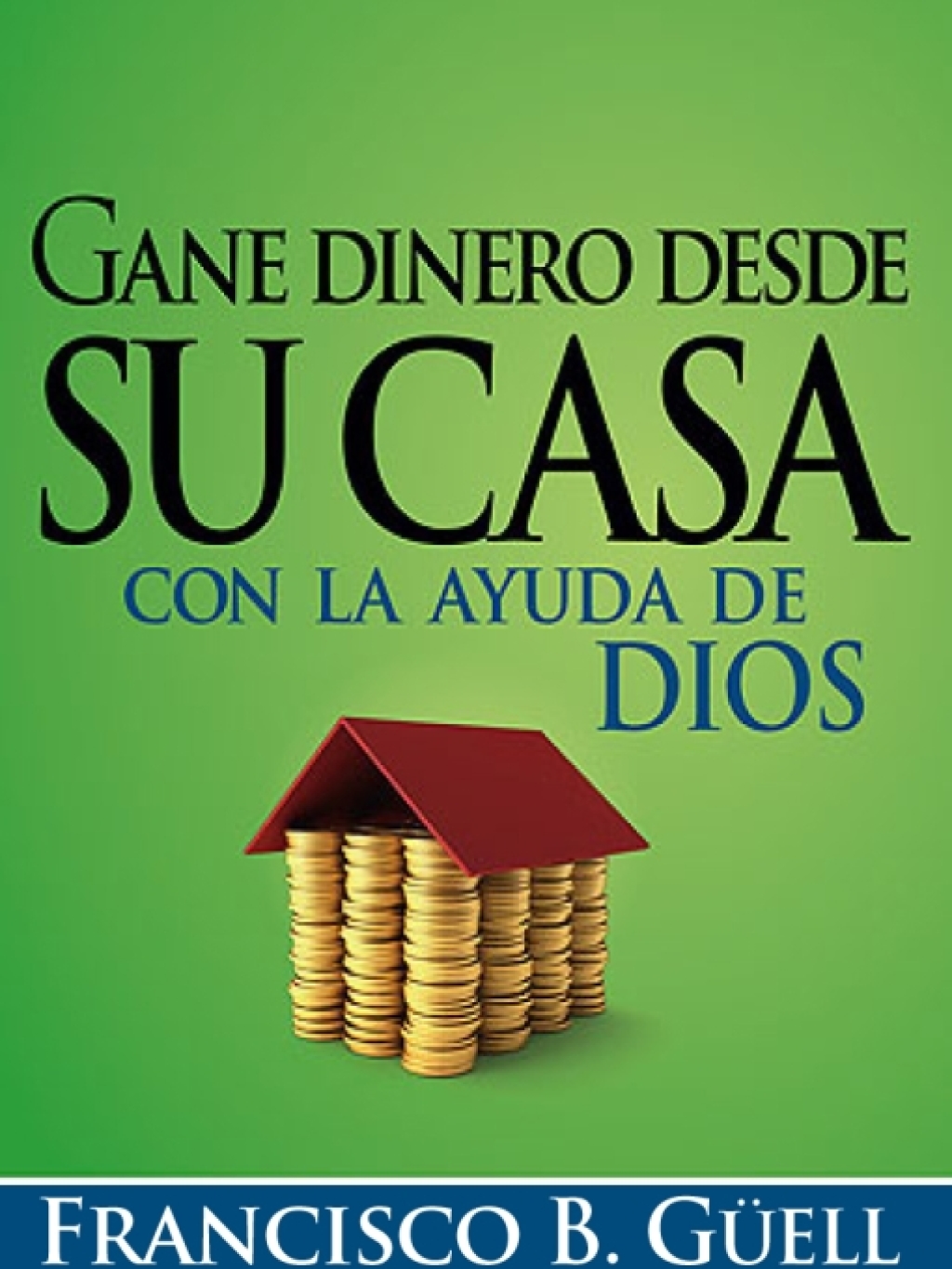Gane dinero desde su casa con la ayuda de Dios Una guÃ­a para comenzar su propio negocio desde casa - (PDF/EPUB Version)