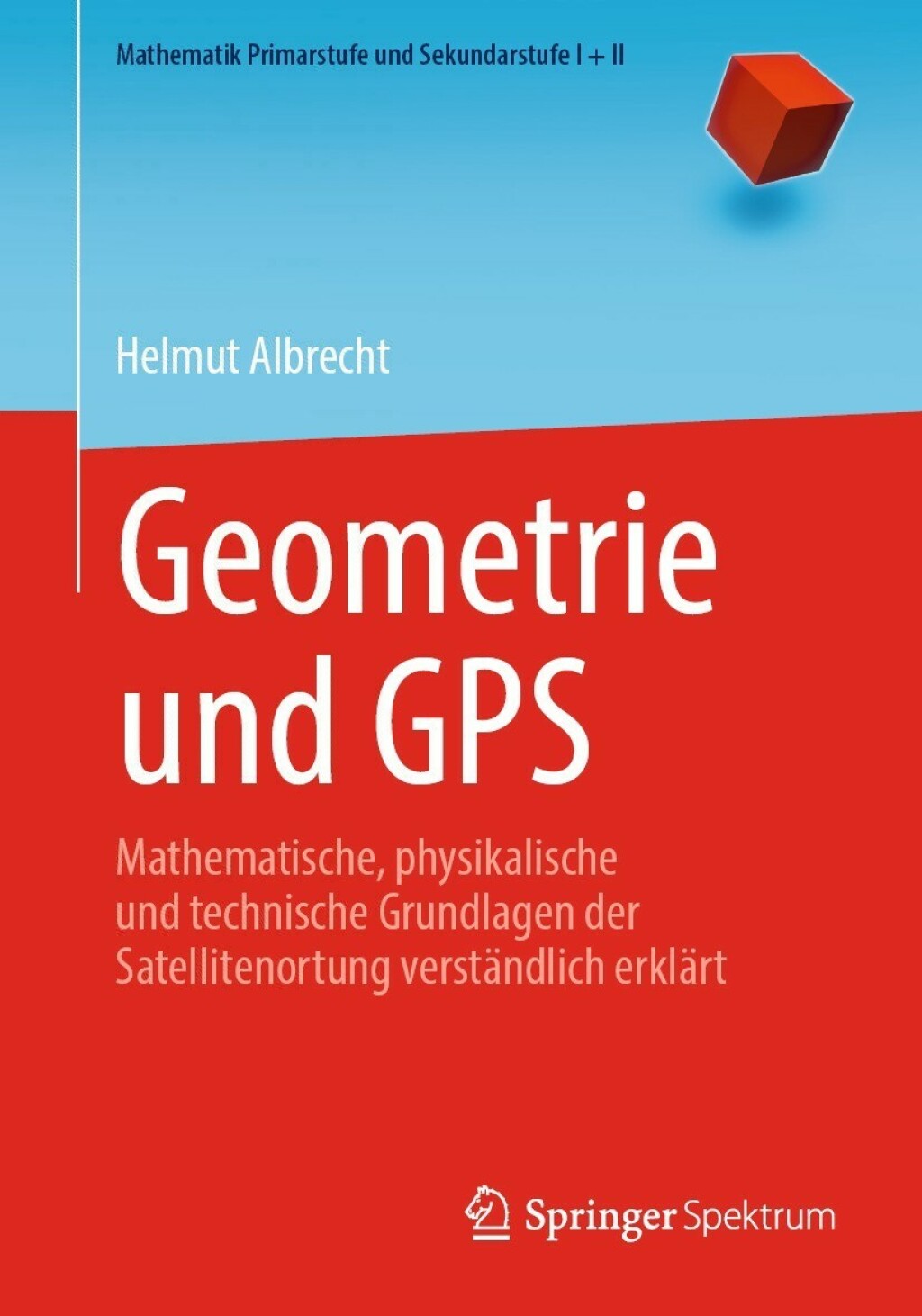 Geometrie und GPS Mathematische, physikalische und technische Grundlagen der Satellitenortung verstÃ¤ndlich erklÃ¤rt - (PDF/EPUB Version)