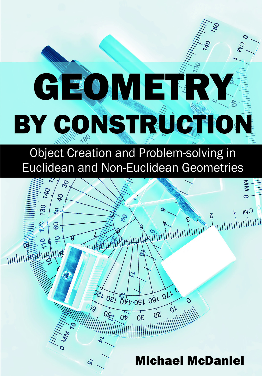 Geometry by Construction: Object Creation and Problem-Solving in Euclidean and Non-Euclidean Geometries - (PDF/EPUB Version)