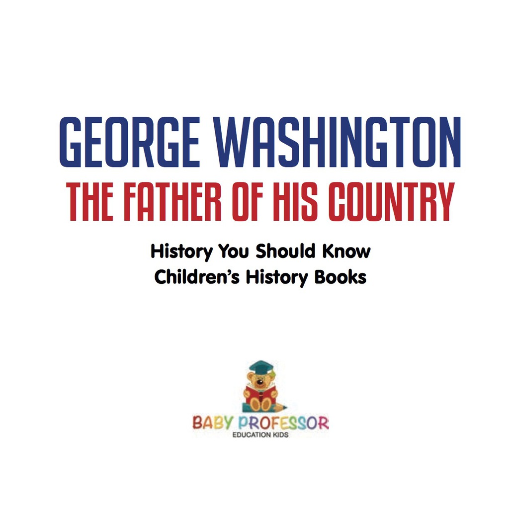 George Washington : The Father of His Country - History You Should Know | Children's History Books - (PDF/EPUB Version)