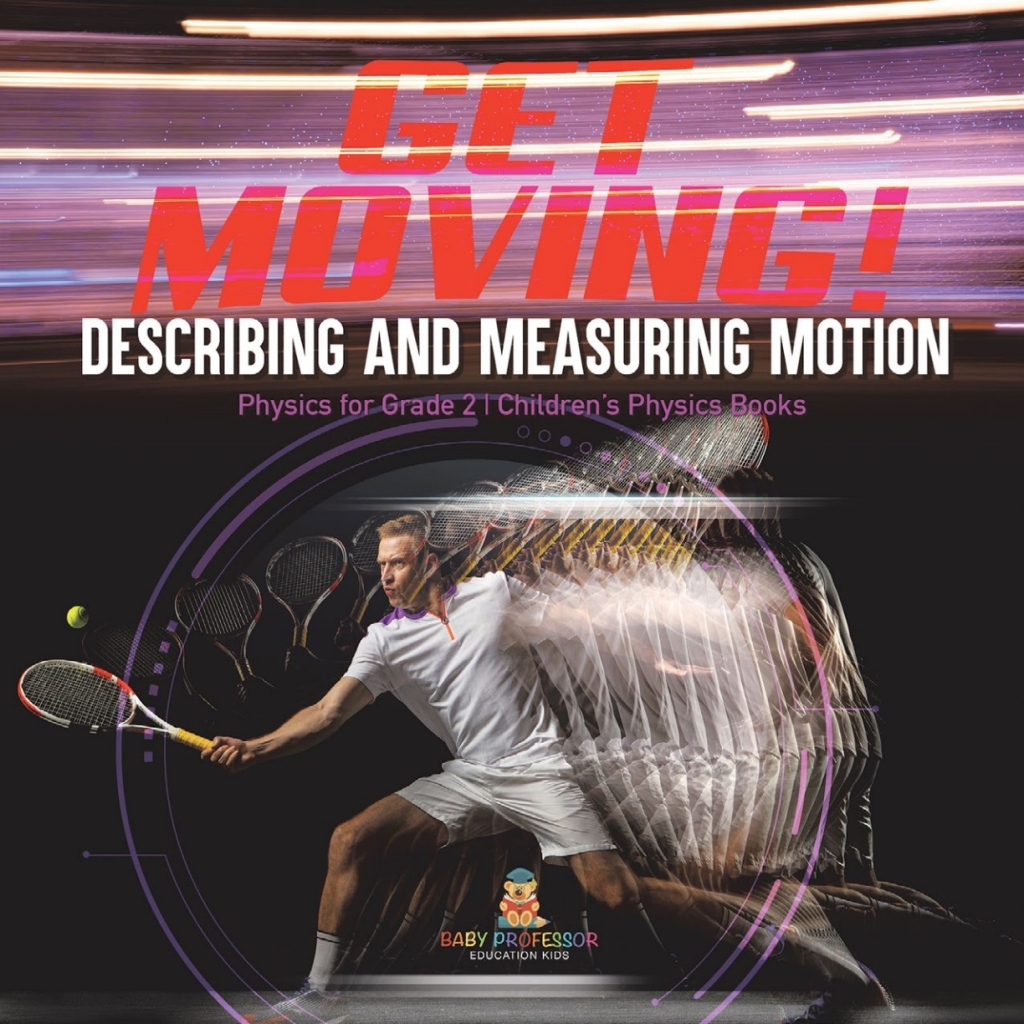 Get Moving! Describing and Measuring Motion | Physics for Grade 2 | Childrenâ€™s Physics Books - (PDF/EPUB Version)
