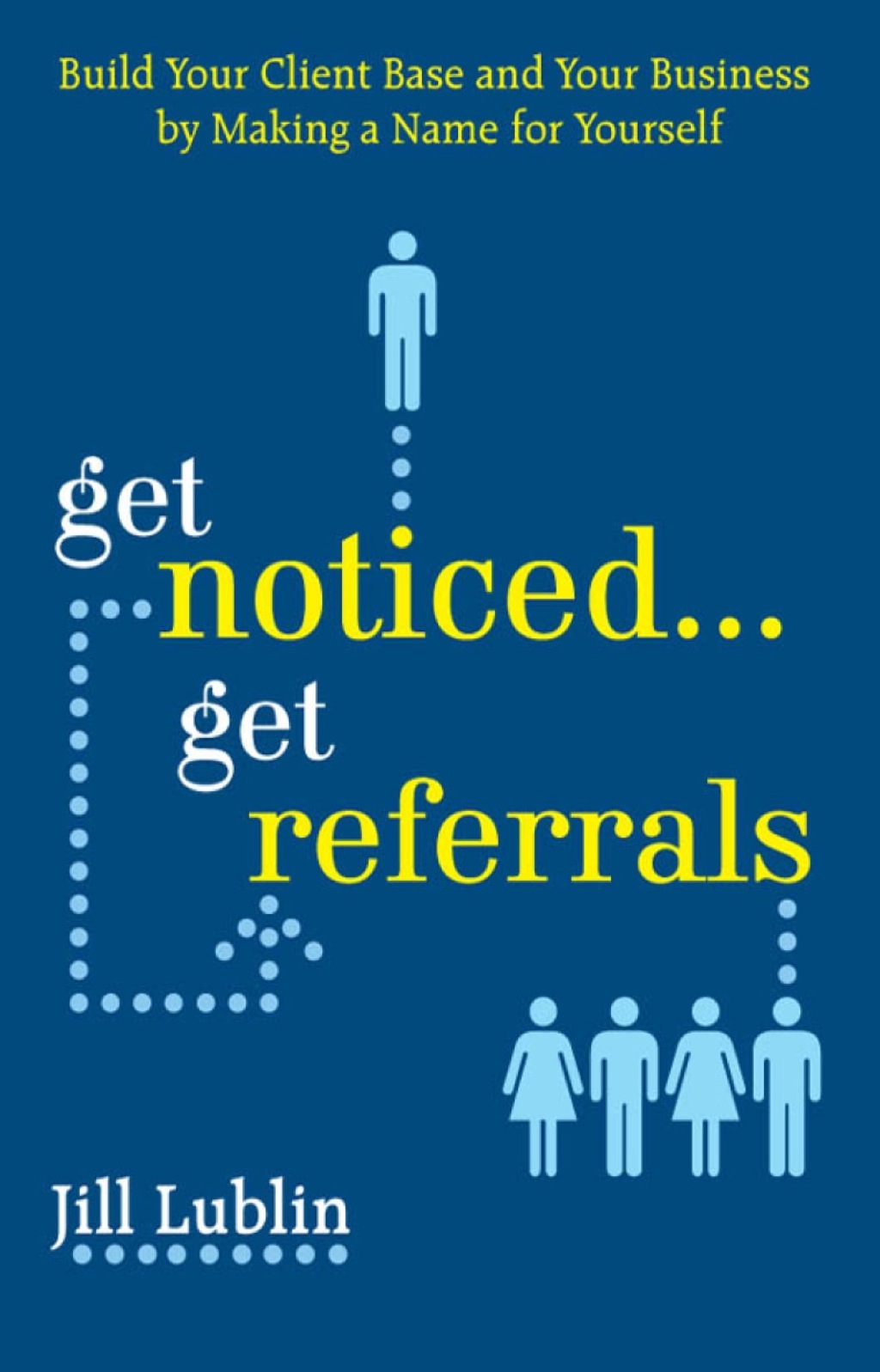 Get Noticed... Get Referrals: Build Your Client Base and Your Business by Making a Name For Yourself 1st Edition - (PDF/EPUB Version)