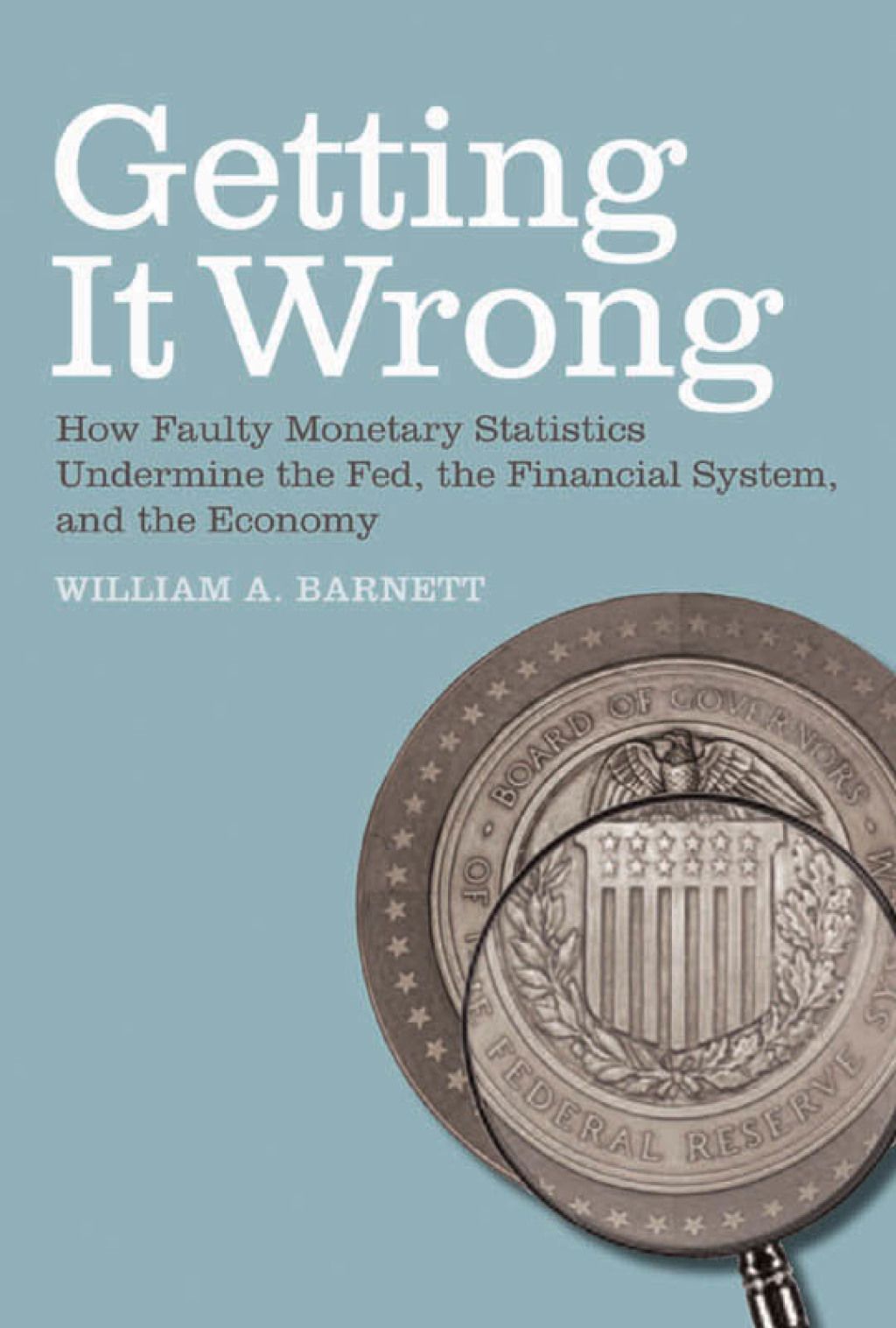 Getting it Wrong How Faulty Monetary Statistics Undermine the Fed, the Financial System, and the Economy - (PDF/EPUB Version)