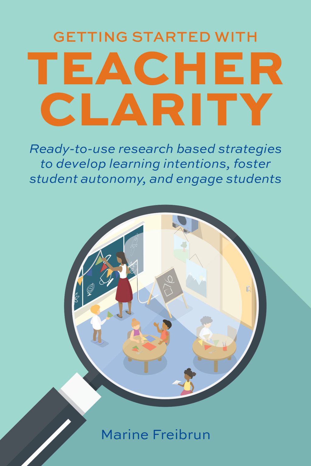 Getting Started with Teacher Clarity Ready-to-Use Research Based Strategies to Develop Learning Intentions, Foster Student Autonomy, and Engage Students - (PDF/EPUB Version)