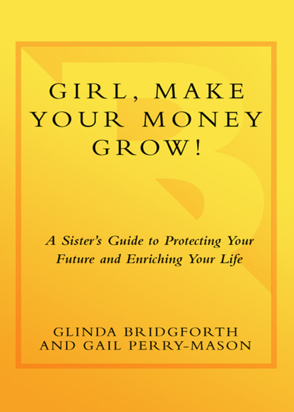 Girl, Make Your Money Grow! A Sister's Guide to Protecting Your Future and Enriching Your Life - (PDF/EPUB Version)