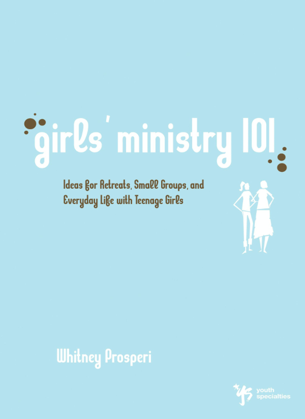 Girls' Ministry 101 Ideas for Retreats, Small Groups, and Everyday Life with Teenage Girls - (PDF/EPUB Version)