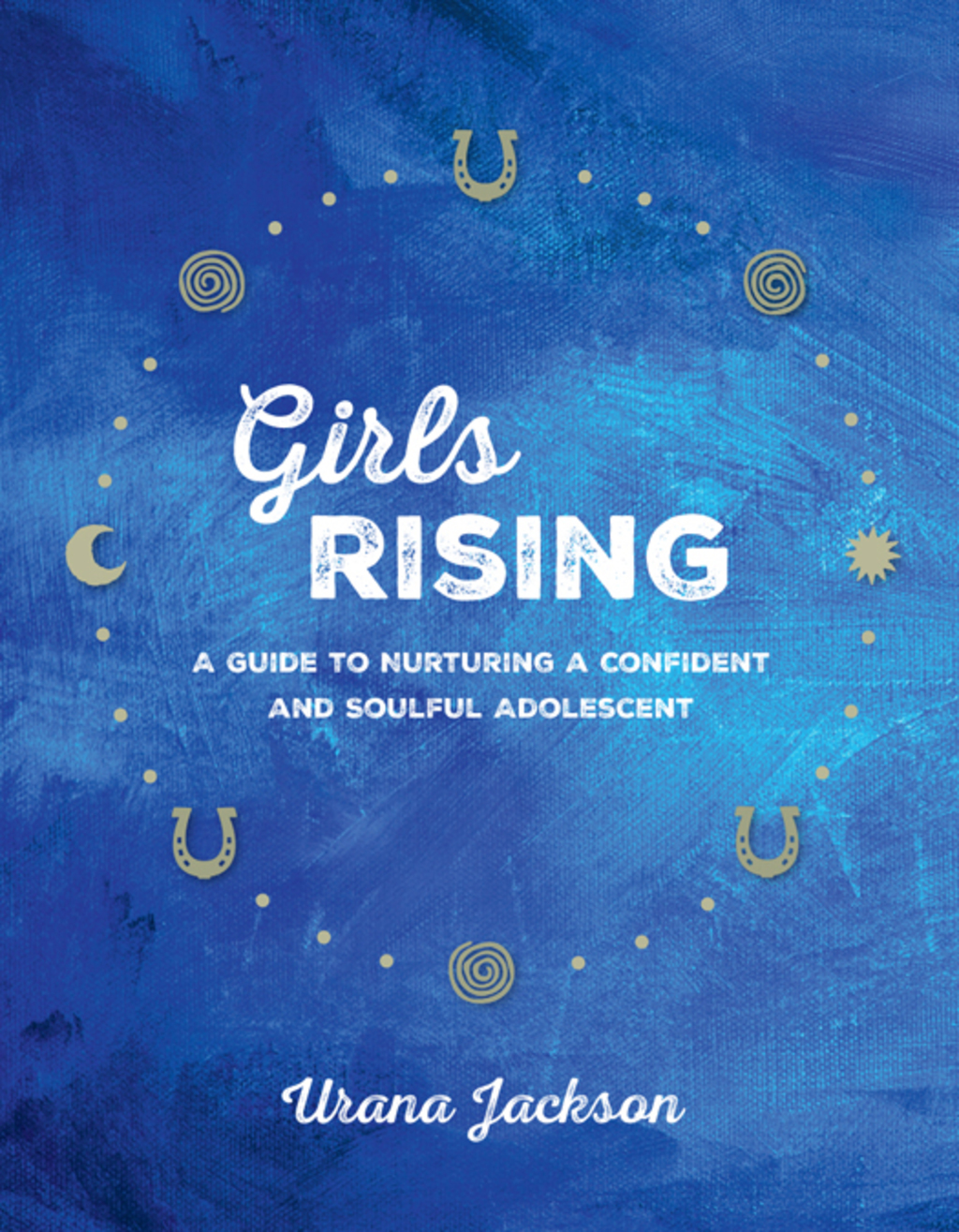 Girls Rising A Guide to Nurturing a Confident and Soulful Adolescent - (PDF/EPUB Version)