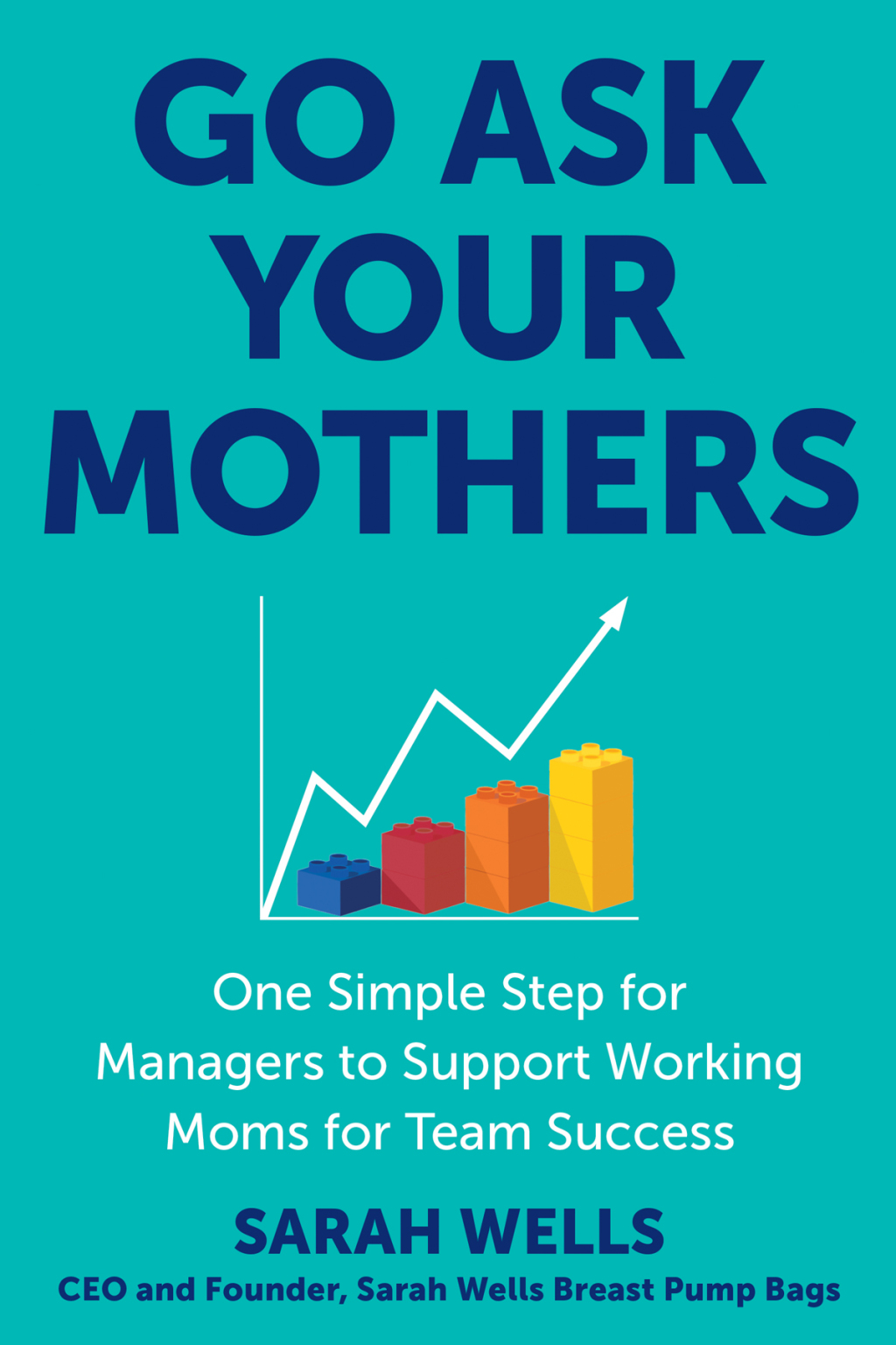 Go Ask Your Mothers One Simple Step for Managers to Support Working Moms for Team Success - (PDF/EPUB Version)