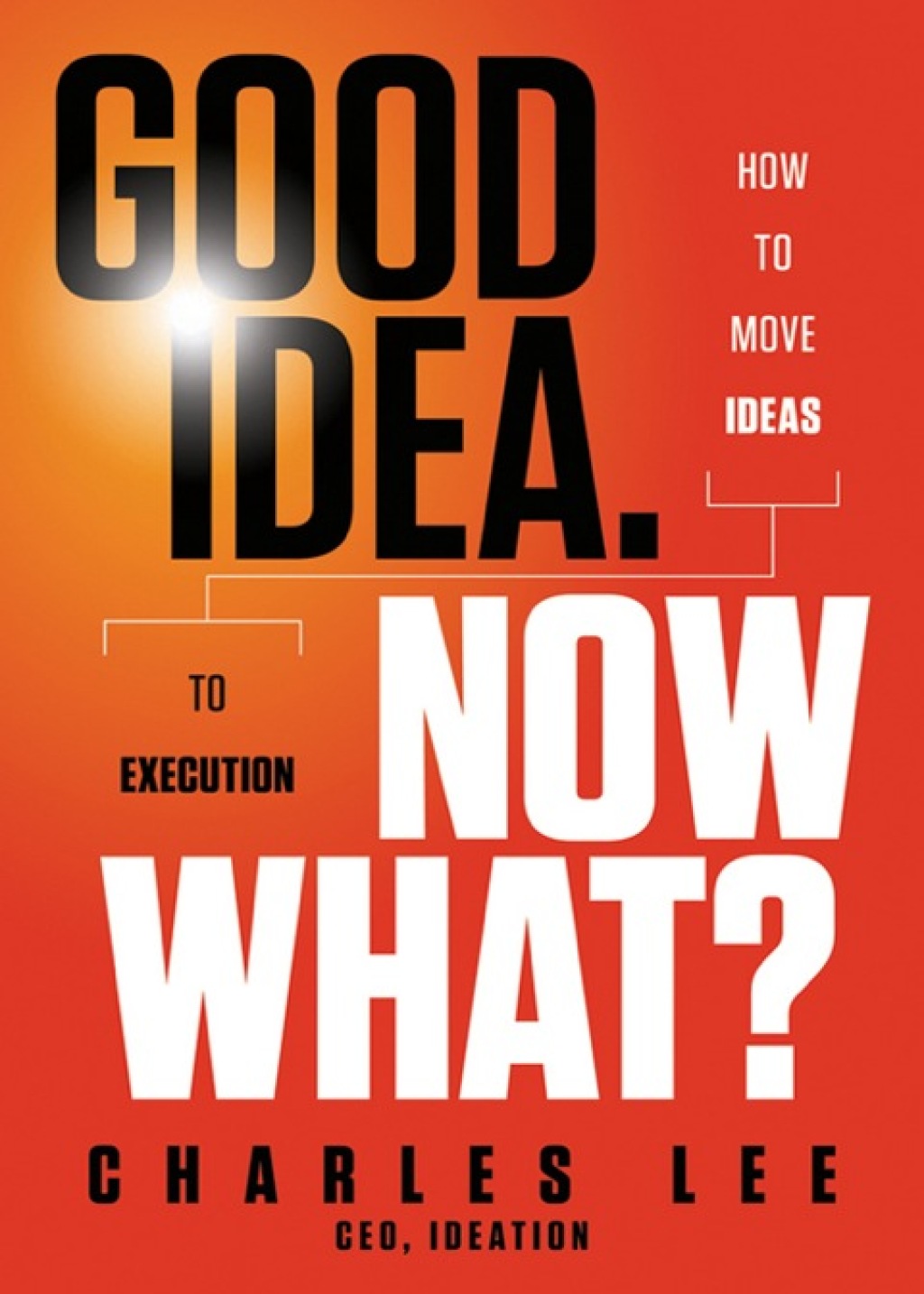 Good Idea. Now What?: How to Move Ideas to Execution 1st Edition - (PDF/EPUB Version)