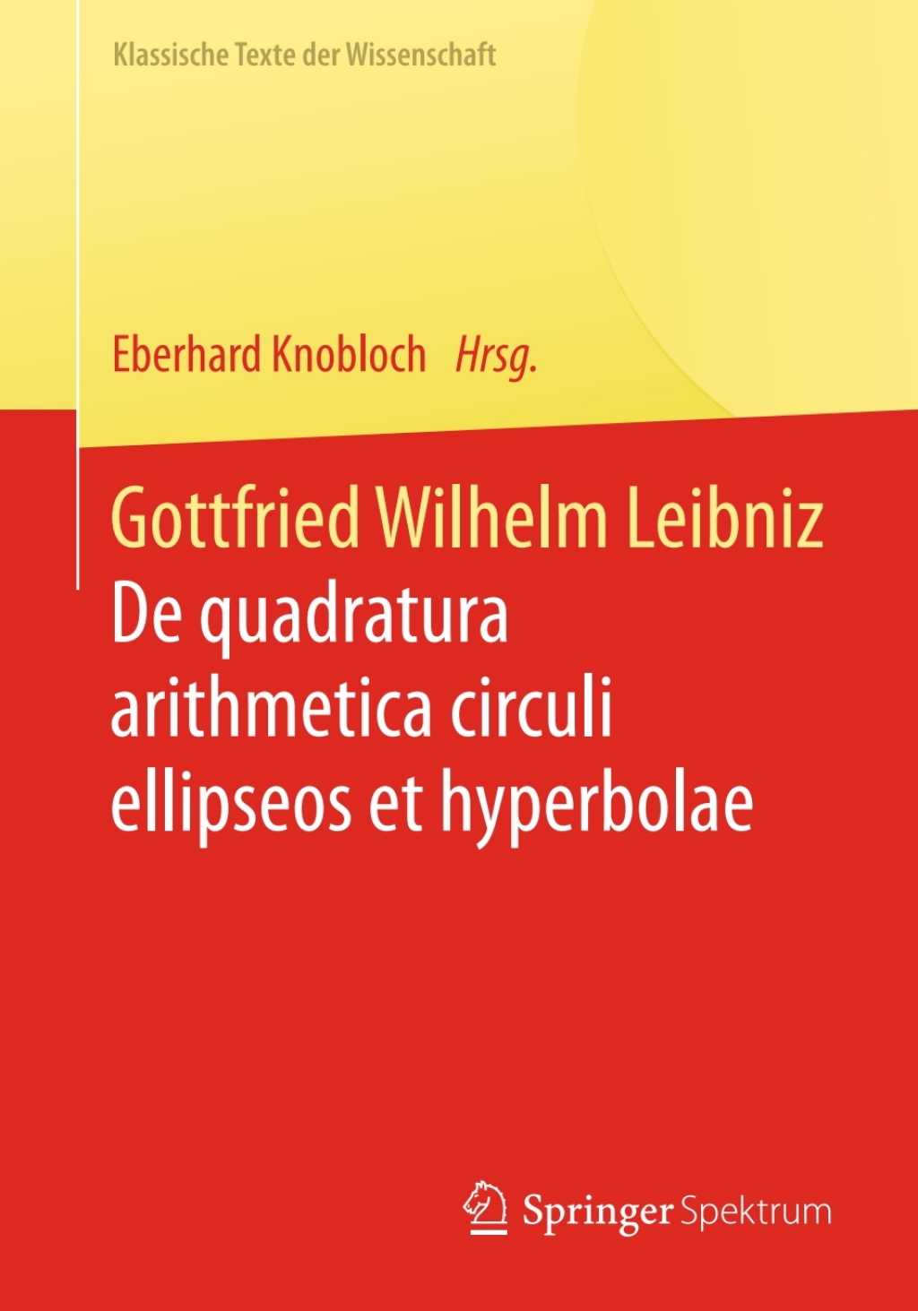 Gottfried Wilhelm Leibniz De quadratura arithmetica circuli ellipseos et hyperbolae cujus corollarium est trigonometria sine tabulis - (PDF/EPUB Version)