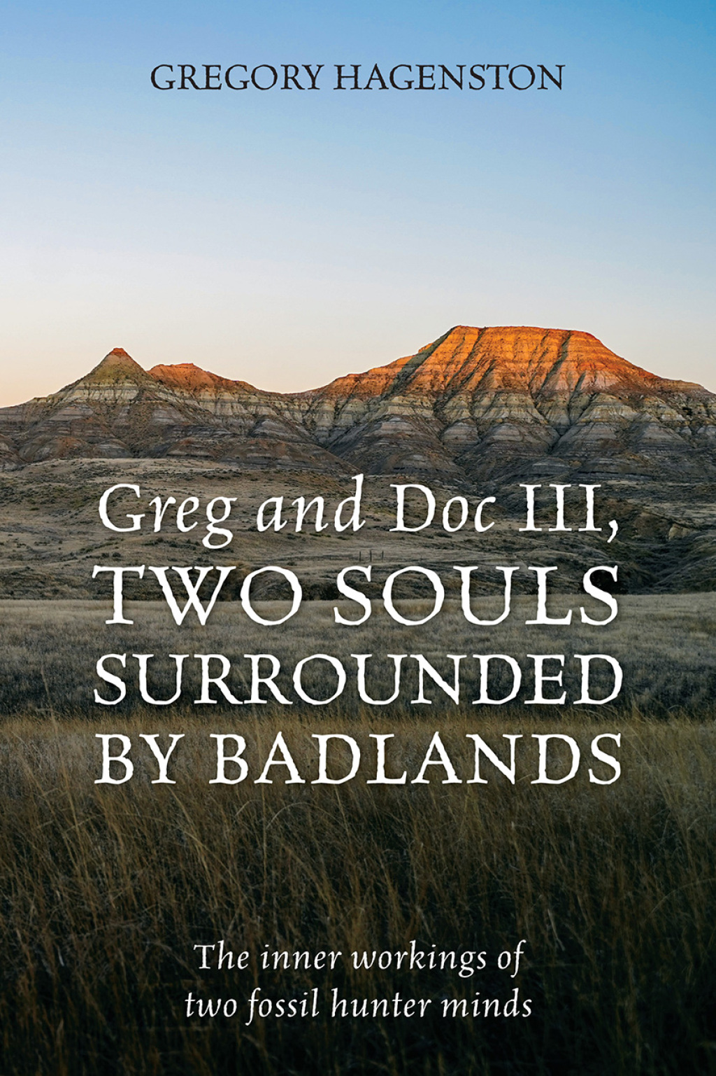 Greg and Doc III, Two Souls Surrounded by Badlands The inner workings of two fossil hunter minds - (PDF/EPUB Version)
