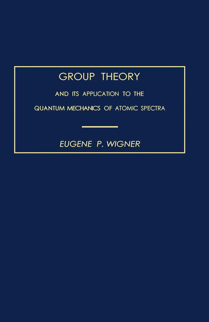 Group Theory: And its Application to the Quantum Mechanics of Atomic ...