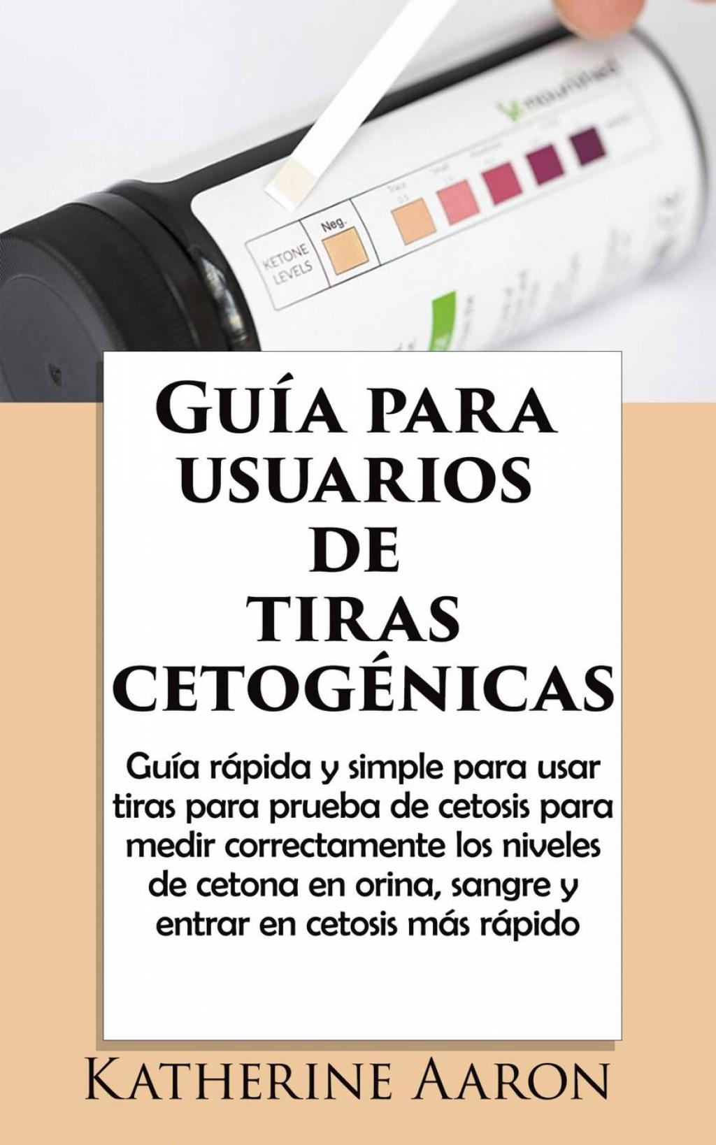 GuÃ­a para usuarios de tiras cetogÃ©nicas GuÃ­a rÃ¡pida para usar tiras cetogÃ©nicas, medir niveles de cetona y entrar en cetosis mÃ¡s rÃ¡pido - (PDF/EPUB Version)