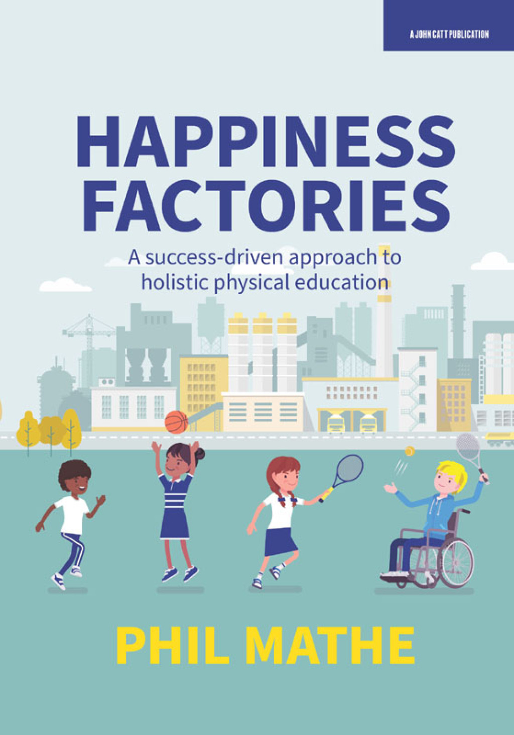 Happiness Factories: A success-driven approach to holistic Physical Education - (PDF/EPUB Version)