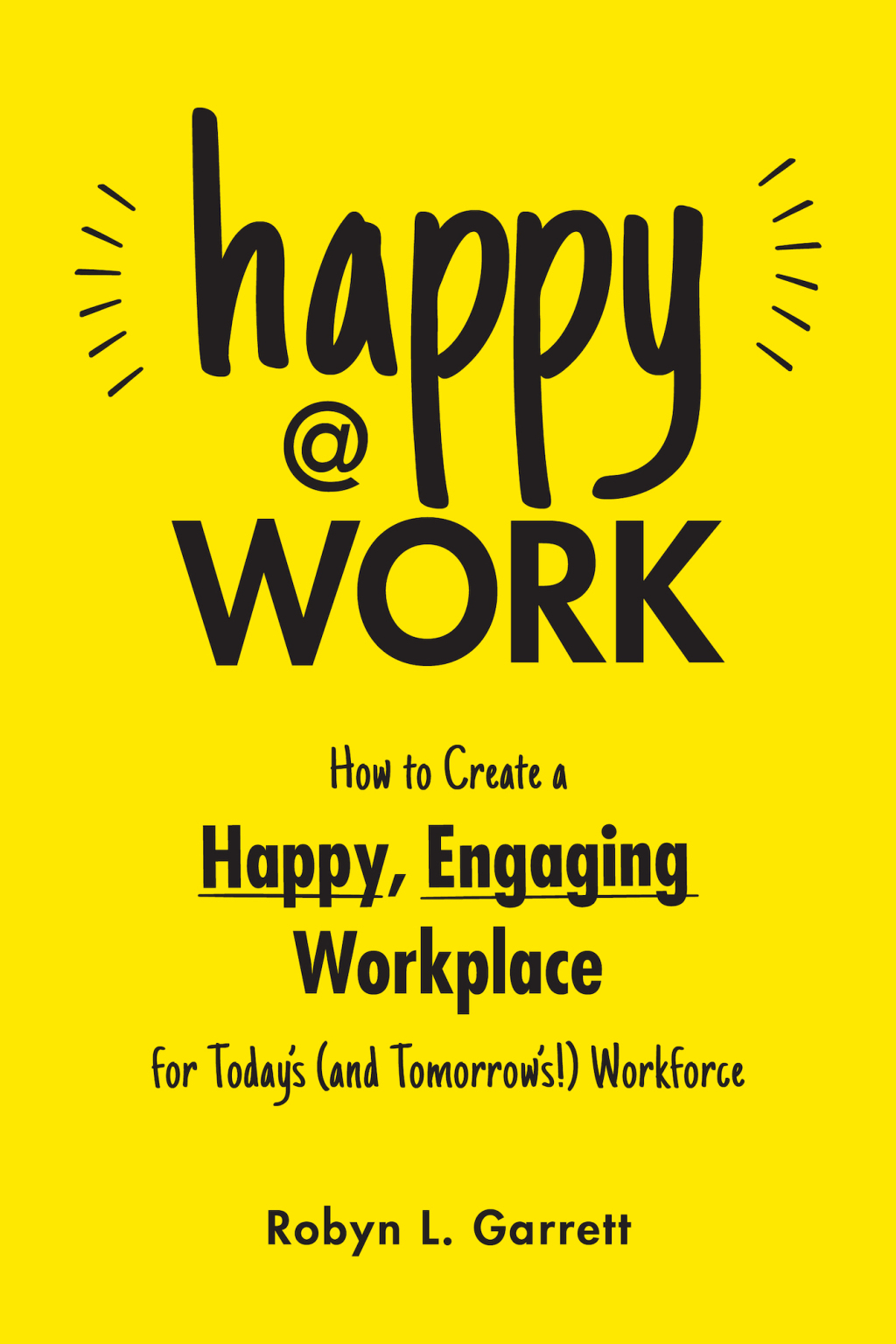 Happy at Work How to Create a Happy, Engaging Workplace for Today's (and Tomorrow's!) Workforce - (PDF/EPUB Version)
