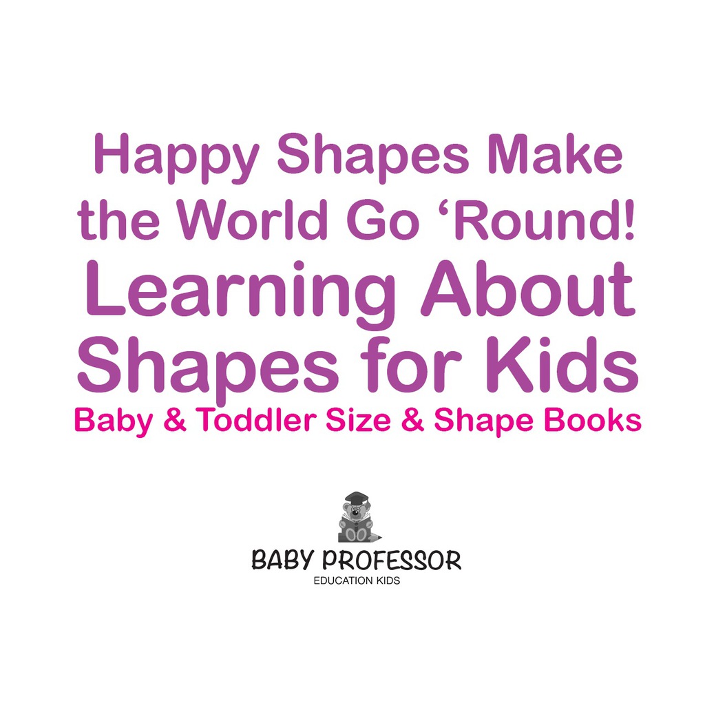Happy Shapes Make the World Go 'Round! Learning About Shapes for Kids - Baby & Toddler Size & Shape Books - (PDF/EPUB Version)