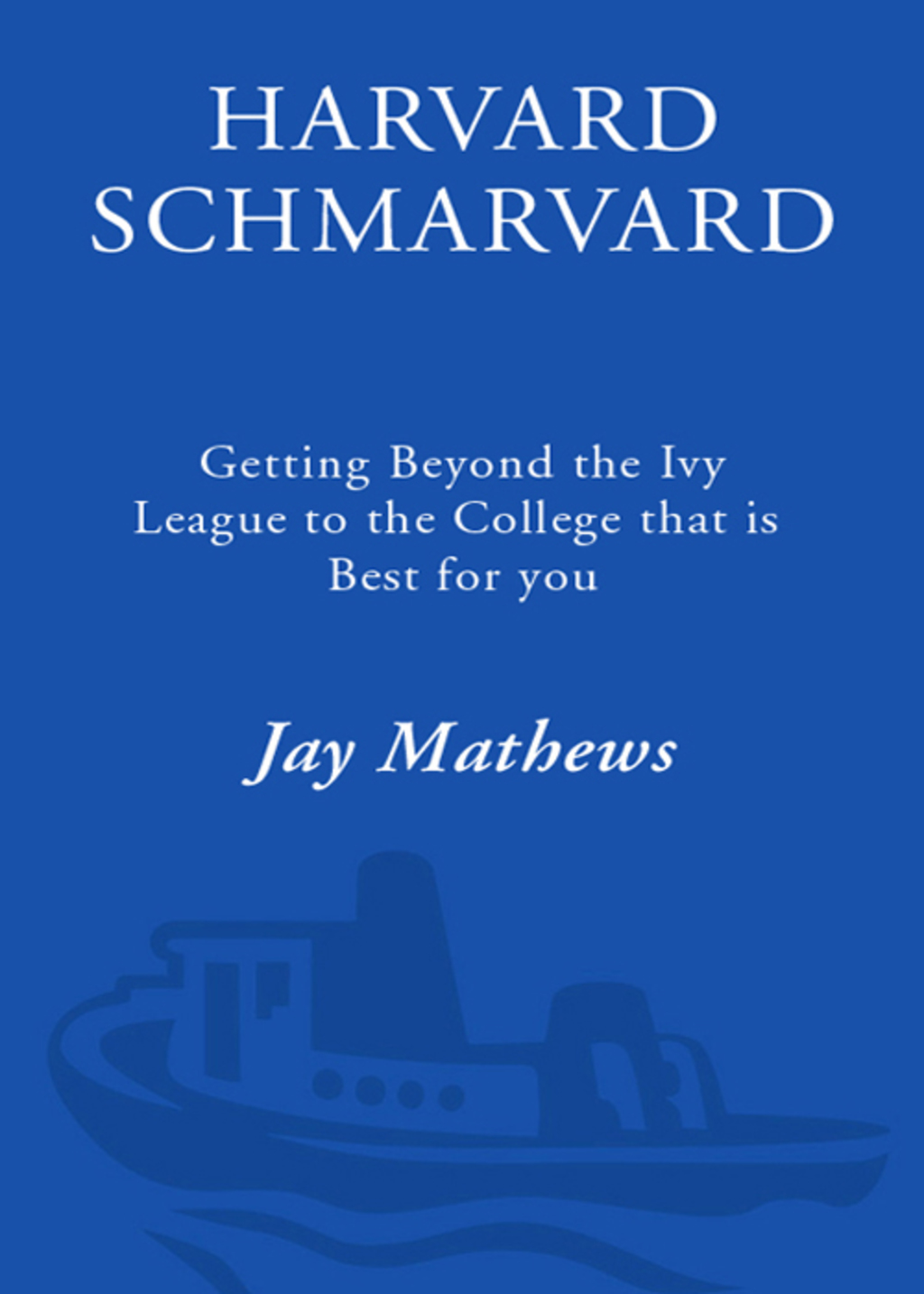 Harvard Schmarvard Getting Beyond the Ivy League to the College That Is Best for You - (PDF/EPUB Version)