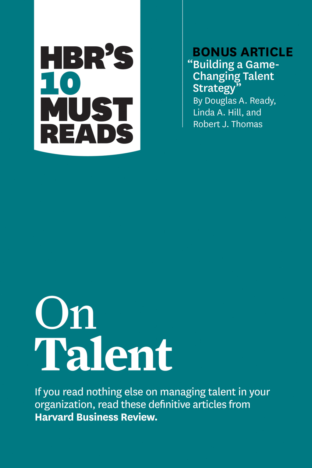 HBR's 10 Must Reads on Talent (with bonus article "Building a Game-Changing Talent Strategy" by Douglas A. Ready, Linda A. Hill, and Robert J. Thomas) - (PDF/EPUB Version)