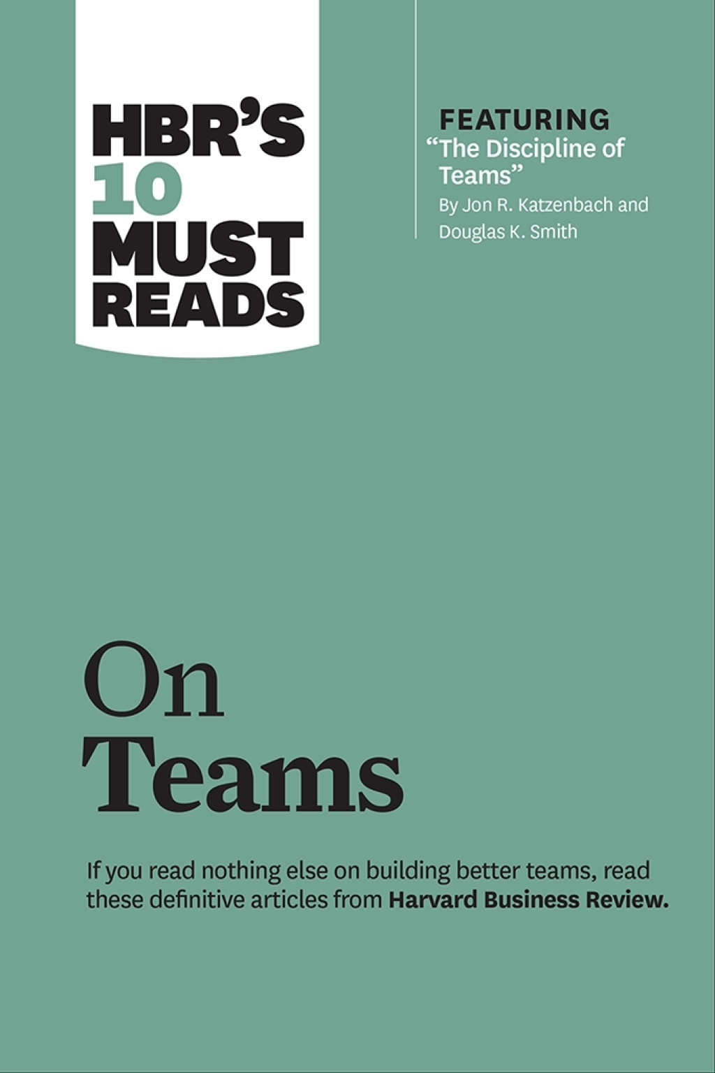 HBR's 10 Must Reads on Teams (with featured article "The Discipline of Teams," by Jon R. Katzenbach and Douglas K. Smith) - (PDF/EPUB Version)