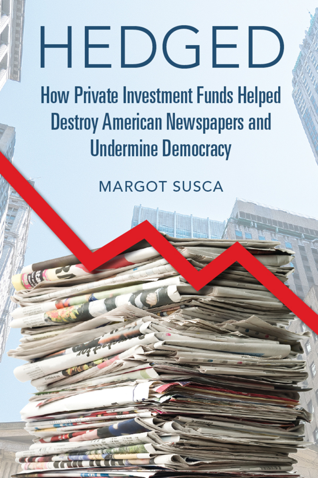 Hedged How Private Investment Funds Helped Destroy American Newspapers and Undermine Democracy - (PDF/EPUB Version)